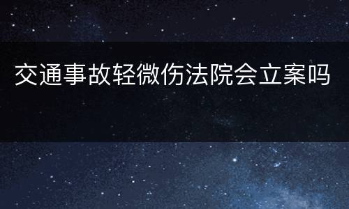 交通事故轻微伤法院会立案吗