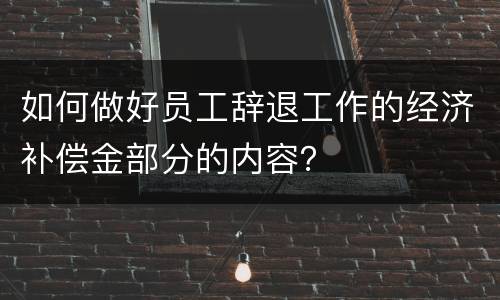 如何做好员工辞退工作的经济补偿金部分的内容？