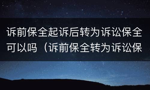 诉前保全起诉后转为诉讼保全可以吗（诉前保全转为诉讼保全的程序）