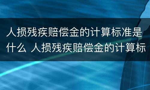 人损残疾赔偿金的计算标准是什么 人损残疾赔偿金的计算标准是什么呢