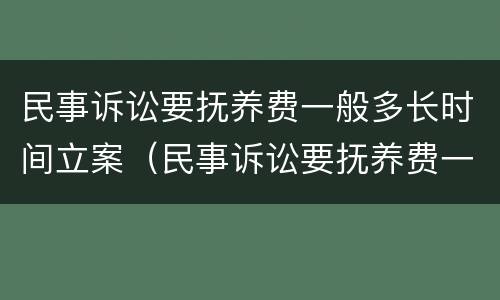 民事诉讼要抚养费一般多长时间立案（民事诉讼要抚养费一般多长时间立案起诉）