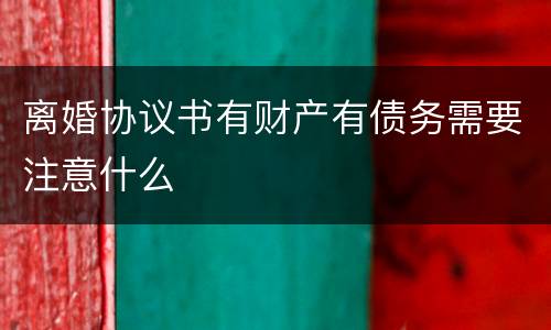 离婚协议书有财产有债务需要注意什么