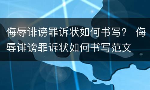 侮辱诽谤罪诉状如何书写？ 侮辱诽谤罪诉状如何书写范文