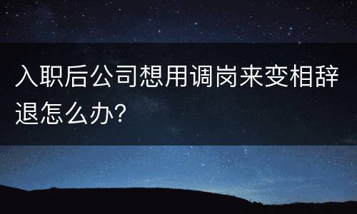 入职后公司想用调岗来变相辞退怎么办？