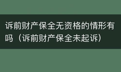 诉前财产保全无资格的情形有吗（诉前财产保全未起诉）