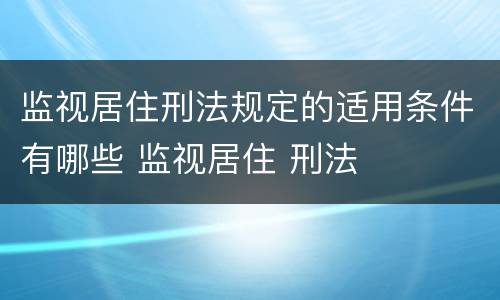 监视居住刑法规定的适用条件有哪些 监视居住 刑法