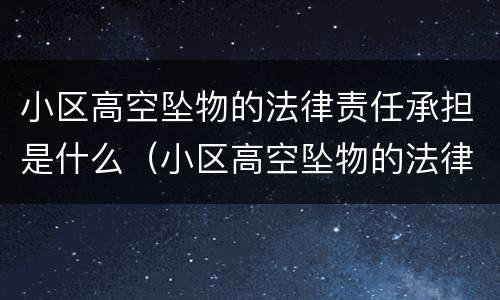 小区高空坠物的法律责任承担是什么（小区高空坠物的法律责任承担最新法律）