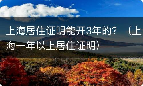 上海居住证明能开3年的？（上海一年以上居住证明）