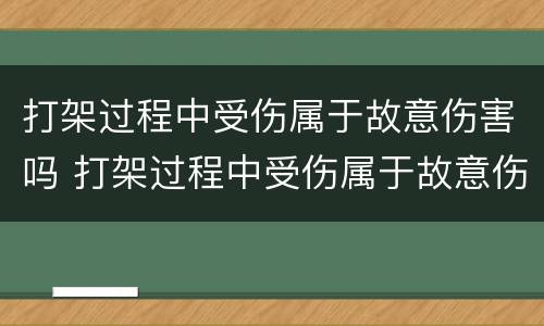 打架过程中受伤属于故意伤害吗 打架过程中受伤属于故意伤害吗怎么赔偿