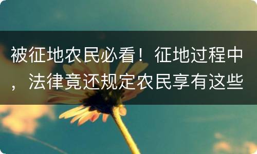 被征地农民必看！征地过程中，法律竟还规定农民享有这些听证权！