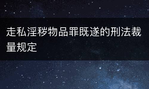 走私淫秽物品罪既遂的刑法裁量规定