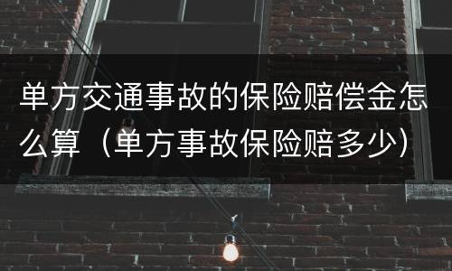 单方交通事故的保险赔偿金怎么算（单方事故保险赔多少）