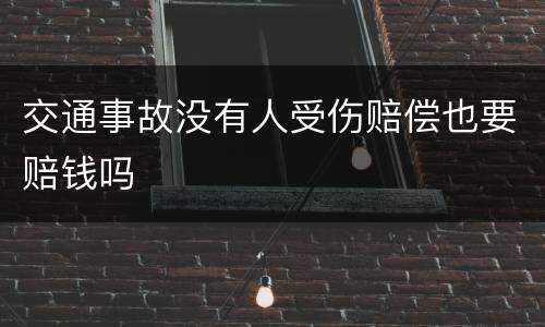 交通事故没有人受伤赔偿也要赔钱吗