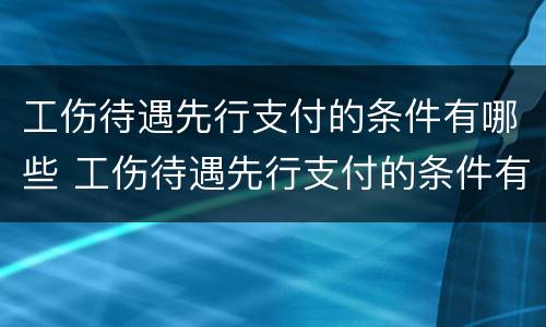 工伤待遇先行支付的条件有哪些 工伤待遇先行支付的条件有哪些要求