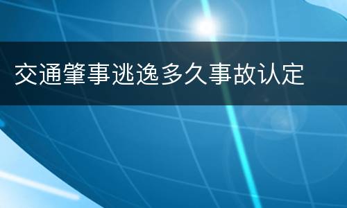 交通肇事逃逸多久事故认定