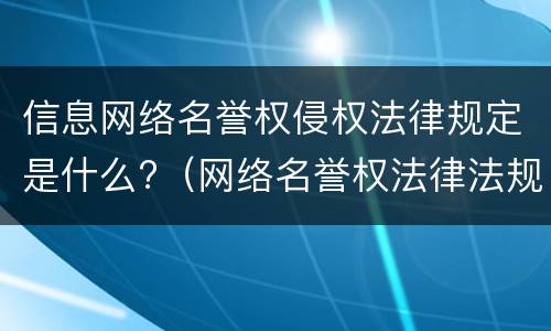 信息网络名誉权侵权法律规定是什么?（网络名誉权法律法规）