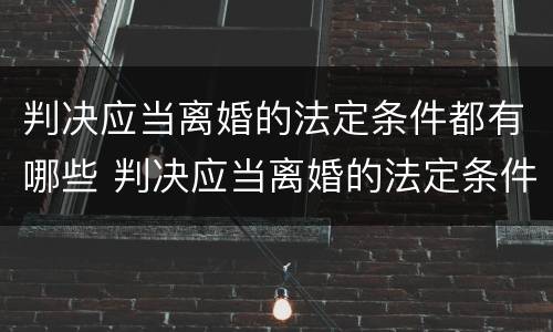 判决应当离婚的法定条件都有哪些 判决应当离婚的法定条件都有哪些呢