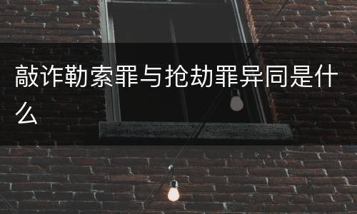 敲诈勒索罪与抢劫罪异同是什么