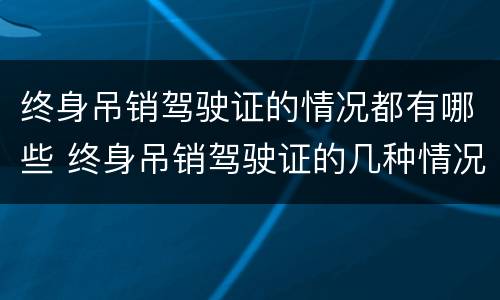 终身吊销驾驶证的情况都有哪些 终身吊销驾驶证的几种情况