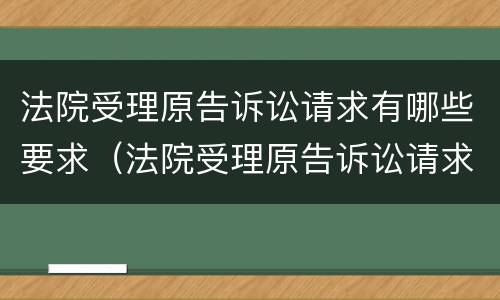 法院受理原告诉讼请求有哪些要求（法院受理原告诉讼请求有哪些要求呢）