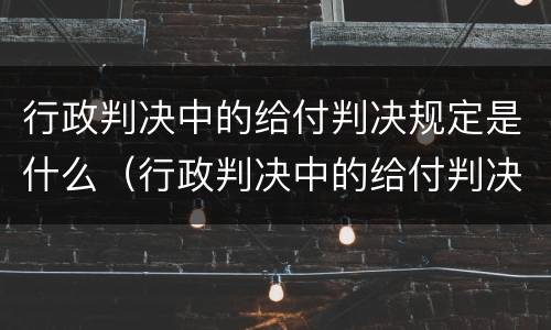 行政判决中的给付判决规定是什么（行政判决中的给付判决规定是什么法律）