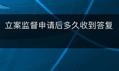 立案监督申请后多久收到答复