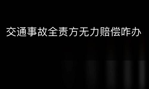 交通事故全责方无力赔偿咋办