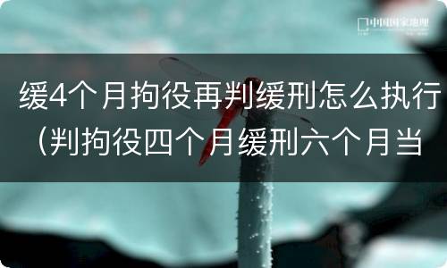 缓4个月拘役再判缓刑怎么执行（判拘役四个月缓刑六个月当庭会放人吗）