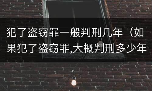 犯了盗窃罪一般判刑几年（如果犯了盗窃罪,大概判刑多少年?）