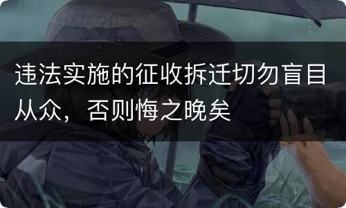 违法实施的征收拆迁切勿盲目从众，否则悔之晚矣