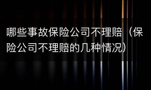 哪些事故保险公司不理赔（保险公司不理赔的几种情况）