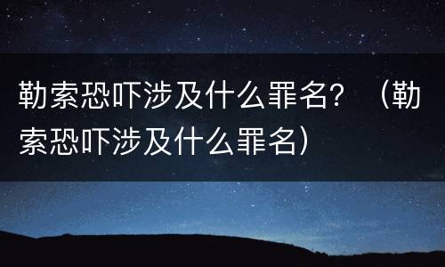 勒索恐吓涉及什么罪名？（勒索恐吓涉及什么罪名）