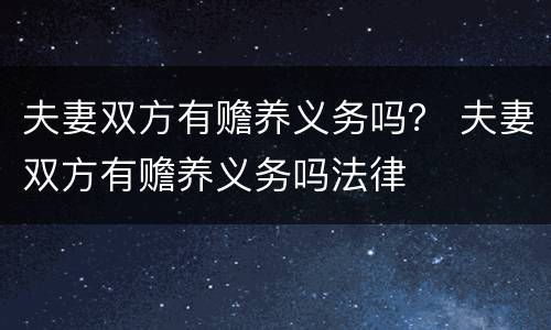 夫妻双方有赡养义务吗？ 夫妻双方有赡养义务吗法律