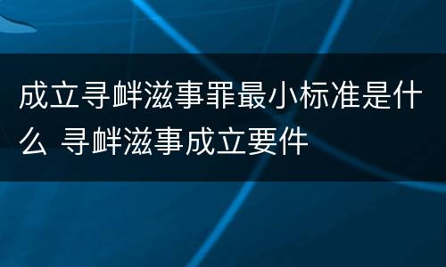 成立寻衅滋事罪最小标准是什么 寻衅滋事成立要件