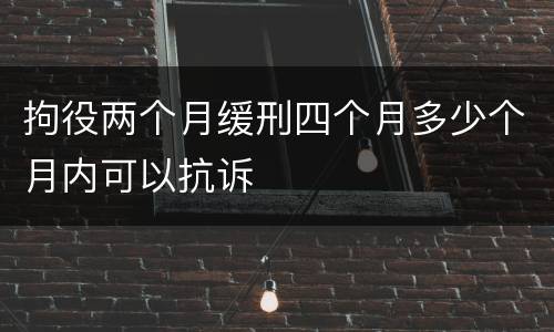 拘役两个月缓刑四个月多少个月内可以抗诉