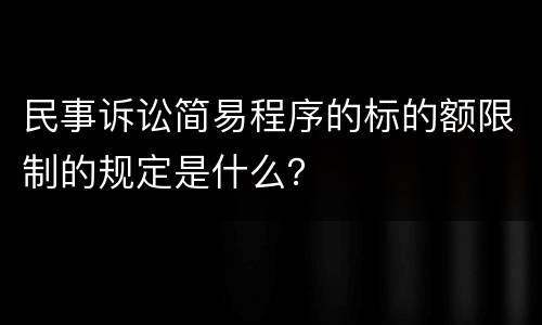 民事诉讼简易程序的标的额限制的规定是什么？