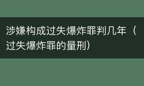 涉嫌构成过失爆炸罪判几年（过失爆炸罪的量刑）