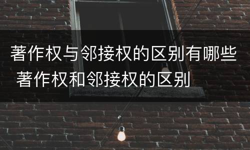 著作权与邻接权的区别有哪些 著作权和邻接权的区别