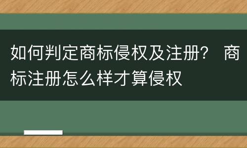 如何判定商标侵权及注册？ 商标注册怎么样才算侵权