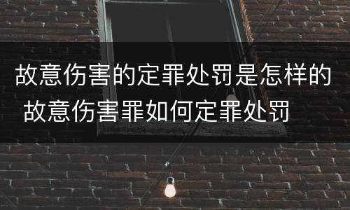 故意伤害的定罪处罚是怎样的 故意伤害罪如何定罪处罚