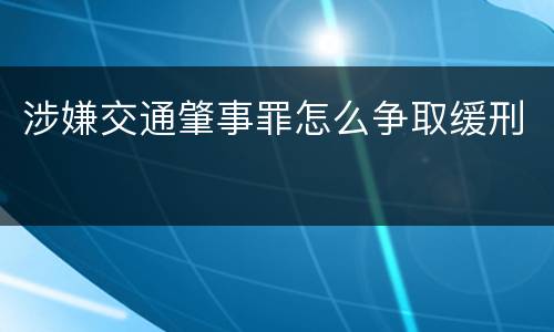 涉嫌交通肇事罪怎么争取缓刑