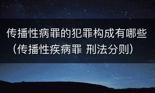 传播性病罪的犯罪构成有哪些（传播性疾病罪 刑法分则）