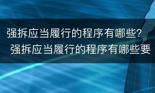 强拆应当履行的程序有哪些？ 强拆应当履行的程序有哪些要求