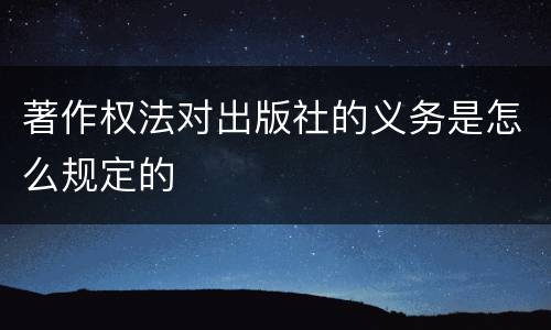 著作权法对出版社的义务是怎么规定的