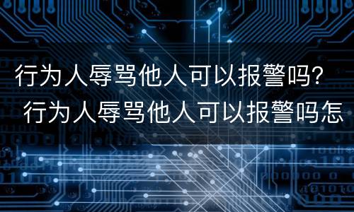 行为人辱骂他人可以报警吗？ 行为人辱骂他人可以报警吗怎么处理