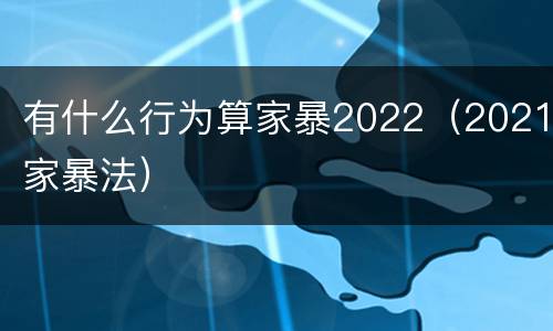 有什么行为算家暴2022（2021家暴法）