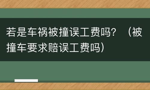 若是车祸被撞误工费吗？（被撞车要求赔误工费吗）