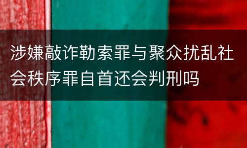 涉嫌敲诈勒索罪与聚众扰乱社会秩序罪自首还会判刑吗