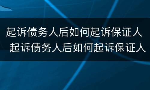 起诉债务人后如何起诉保证人 起诉债务人后如何起诉保证人呢