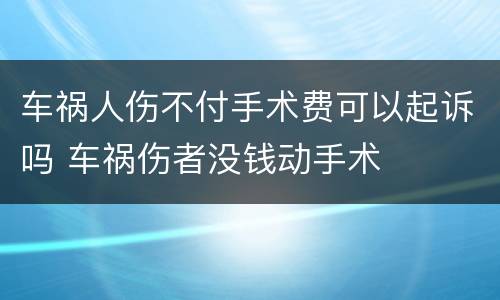 车祸人伤不付手术费可以起诉吗 车祸伤者没钱动手术